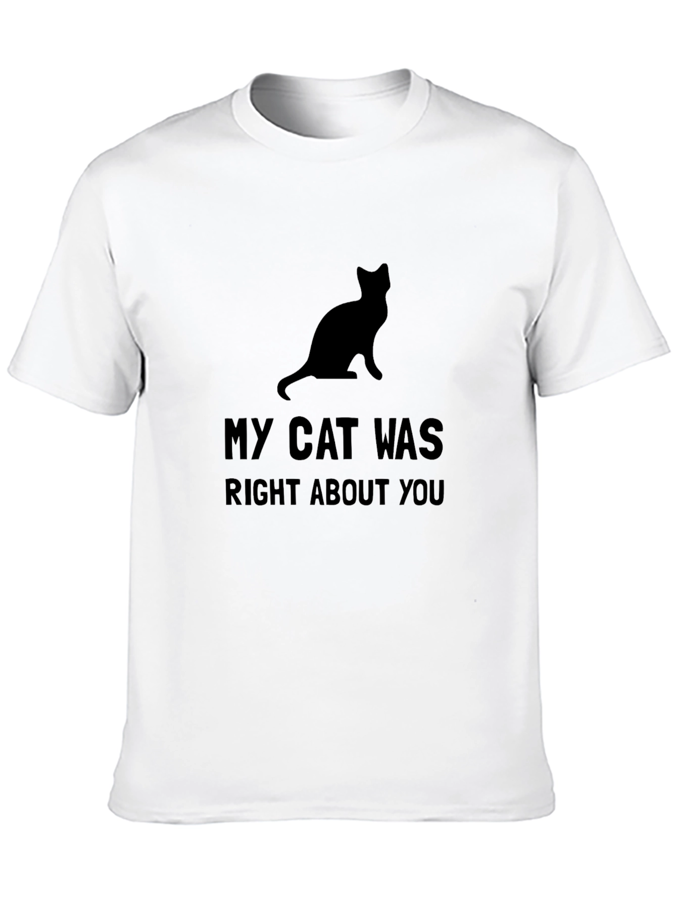My Cat Was Right About You - Black T-Shirt