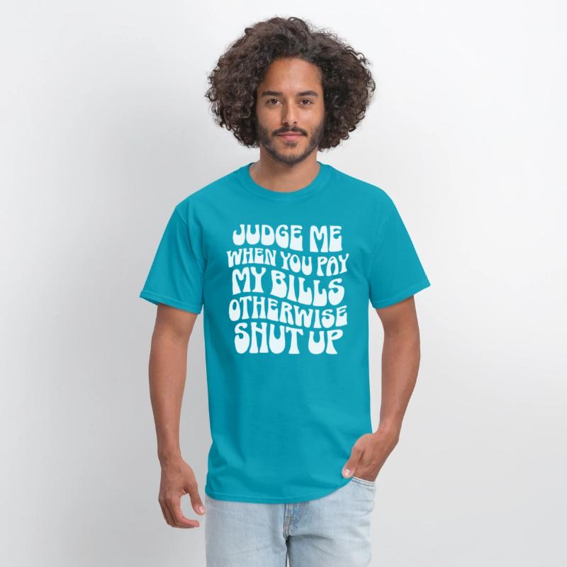 Judge Me When You Pay My Bills Shut Up