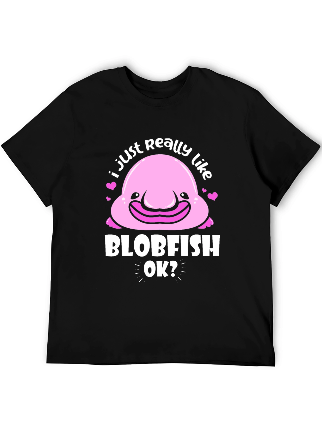Blobfish T-Shirt - I Just Really Like Blobfish OK?