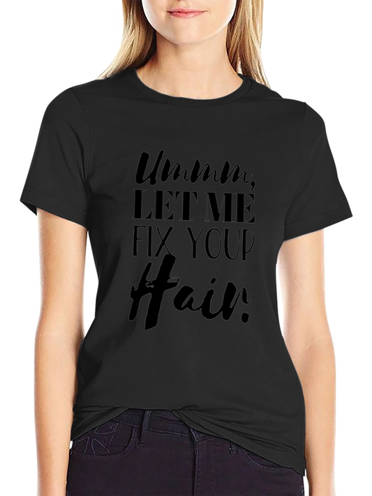 Ummm Let Me Fix Your Hair T-Shirt