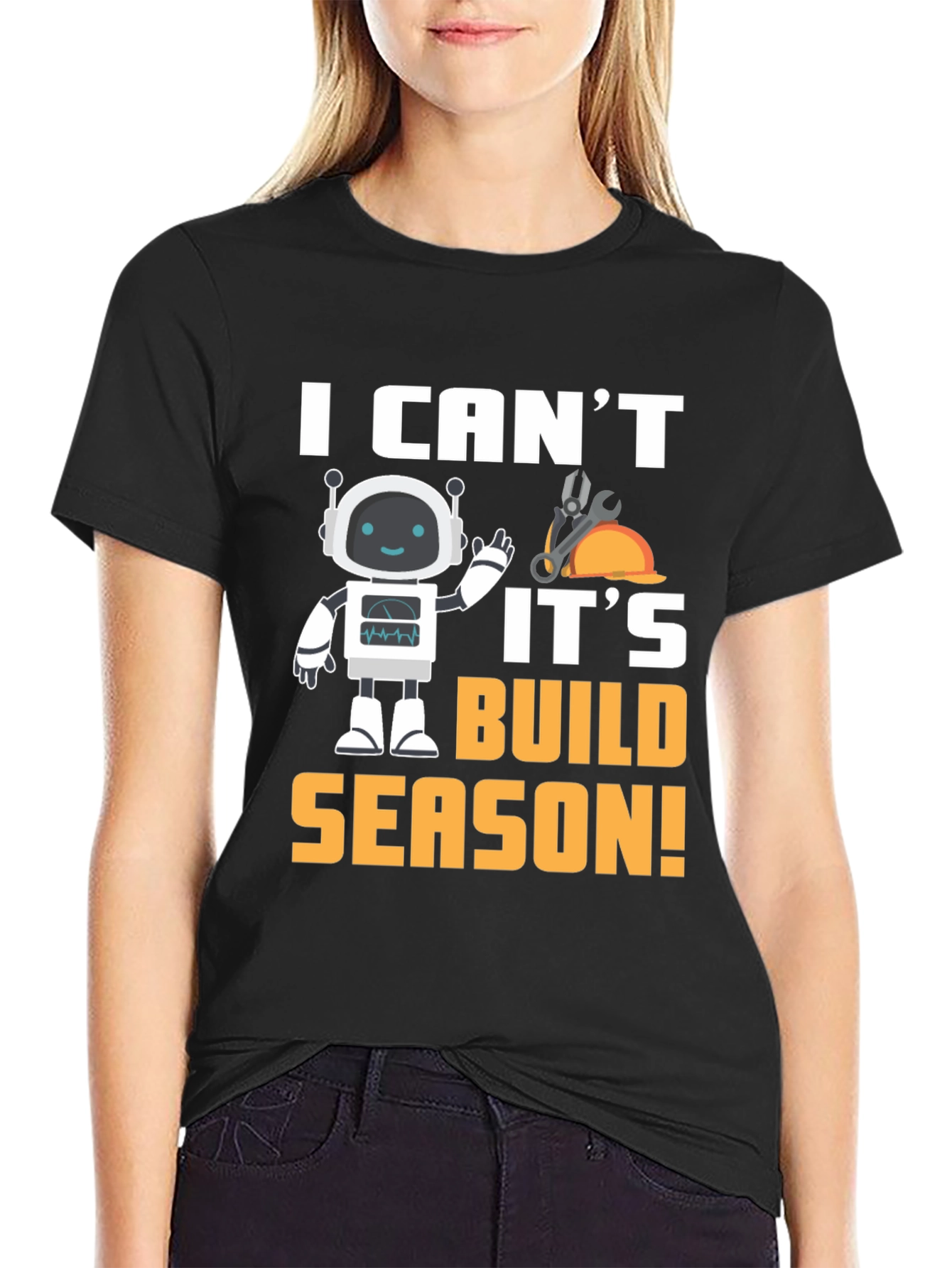 I Cant Its Build Season Robot T-Shirt