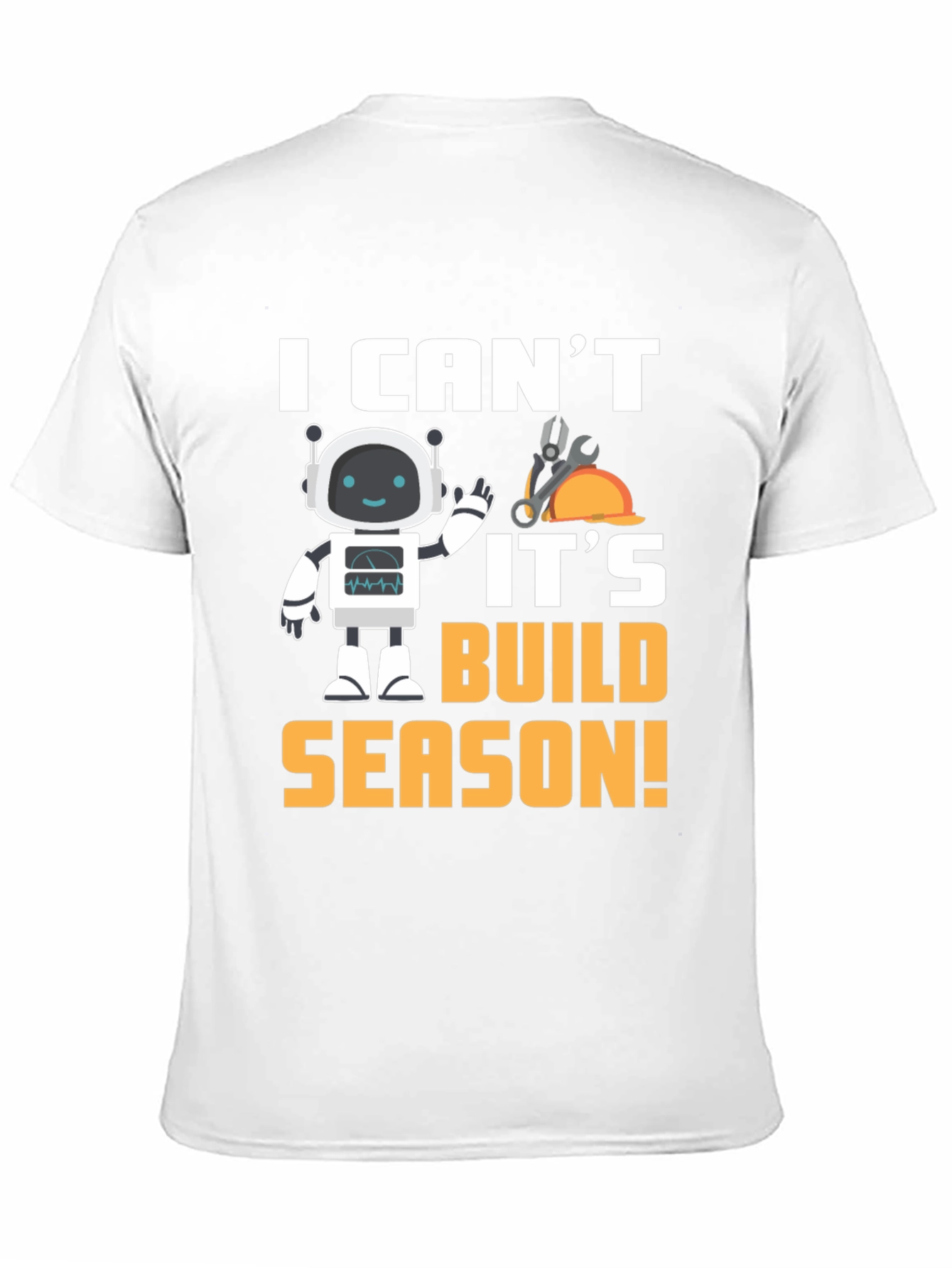 I Cant Its Build Season Robot T-Shirt