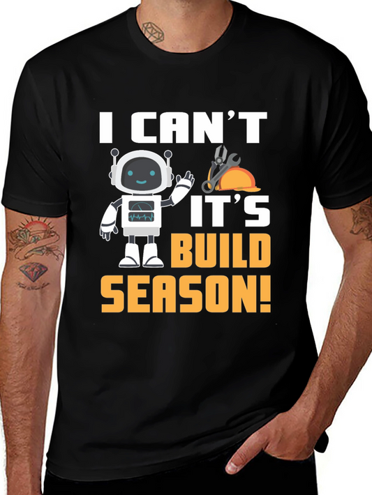 I Cant Its Build Season Robot T-Shirt