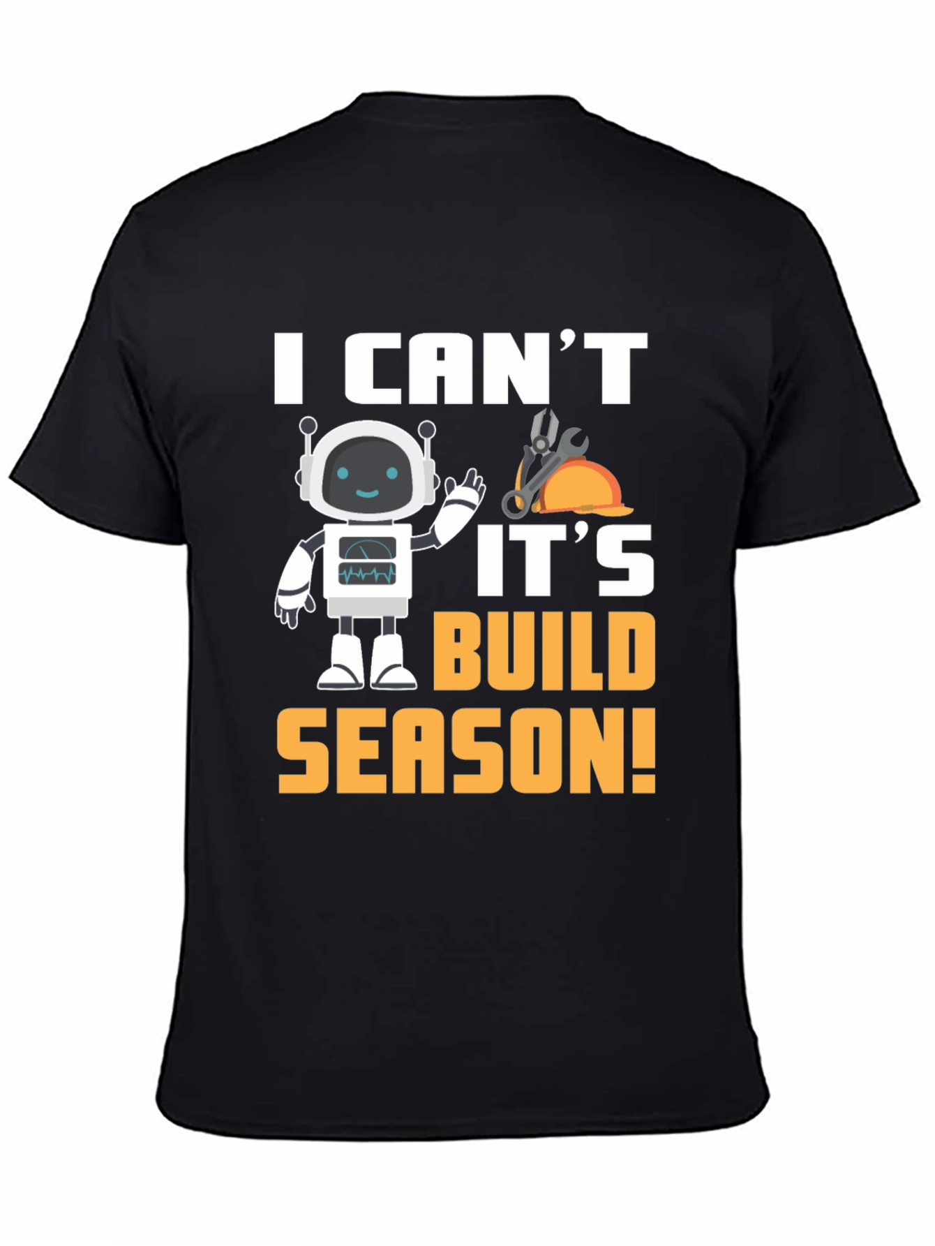 I Cant Its Build Season Robot T-Shirt