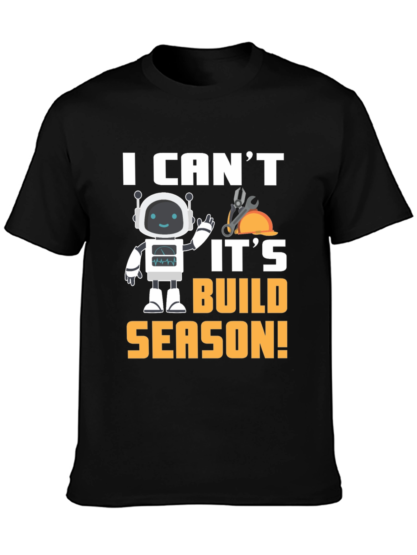 I Cant Its Build Season Robot T-Shirt