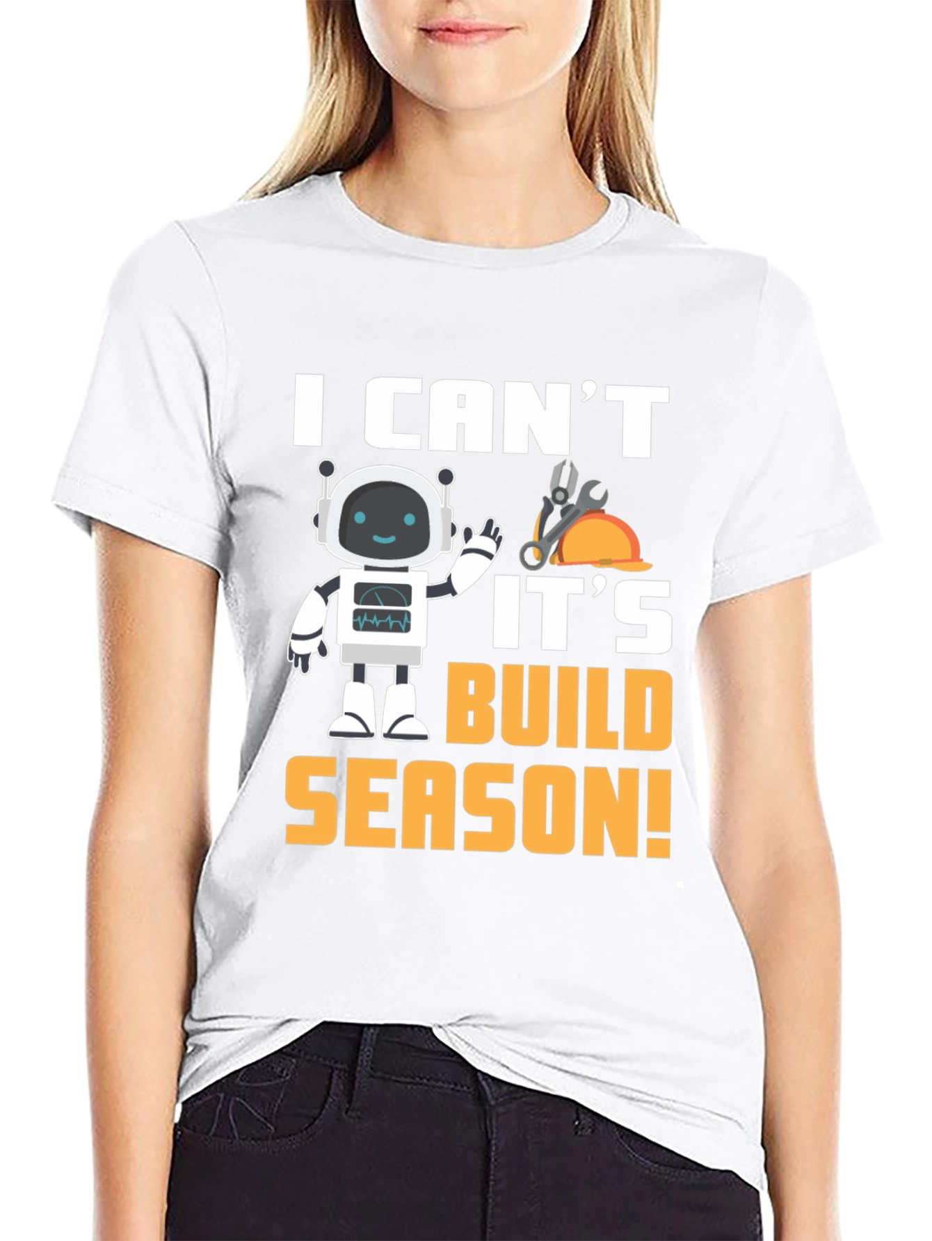 I Cant Its Build Season Robot T-Shirt