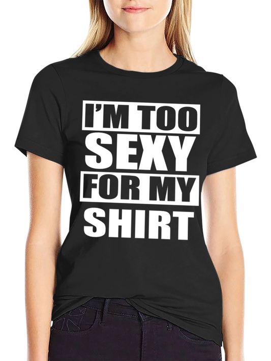 Funny Graphic Tee: Im Too Sexy For My Shirt