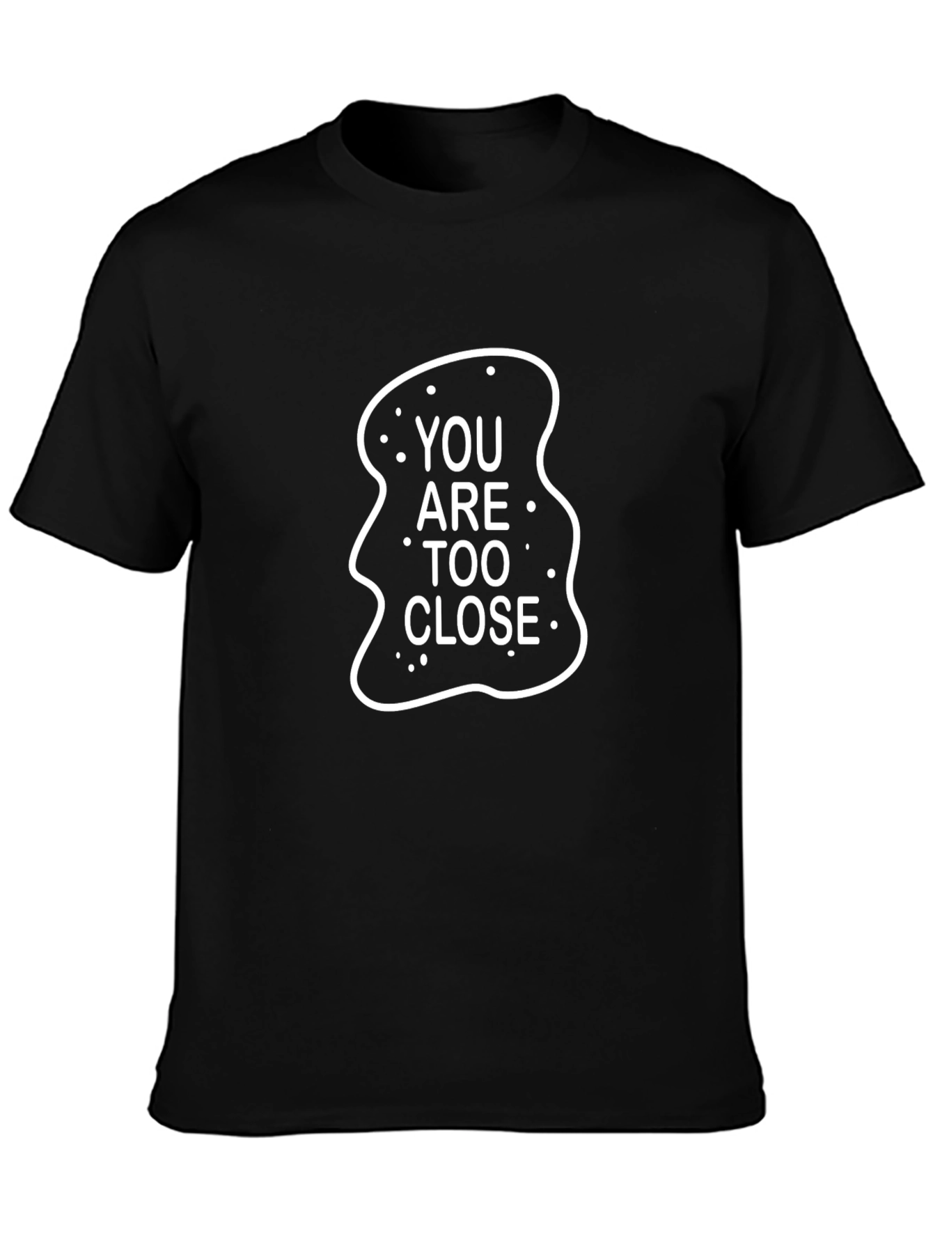 You Are Too Close Black T-Shirt