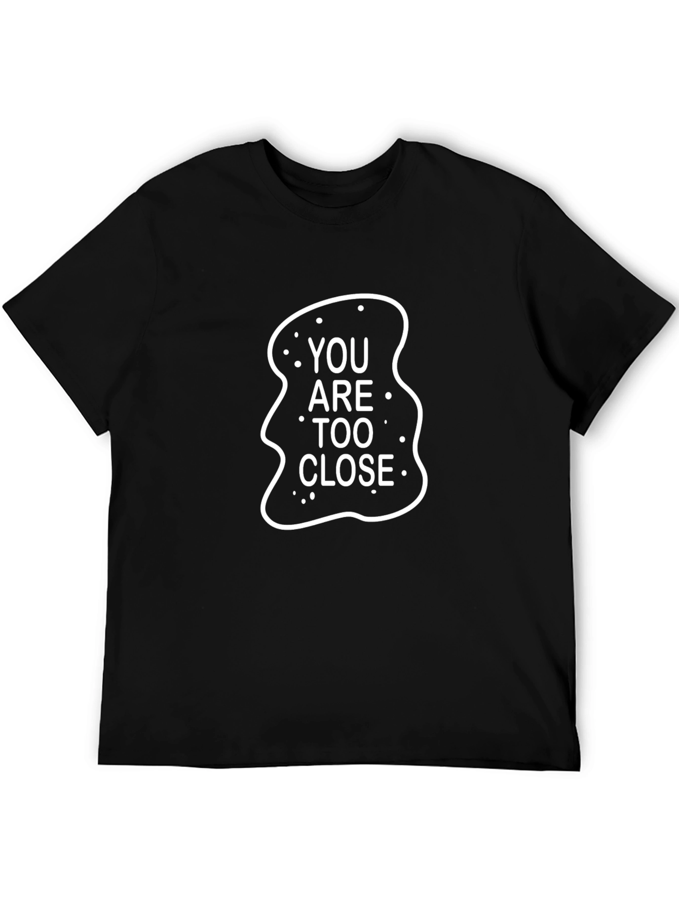 You Are Too Close Black T-Shirt