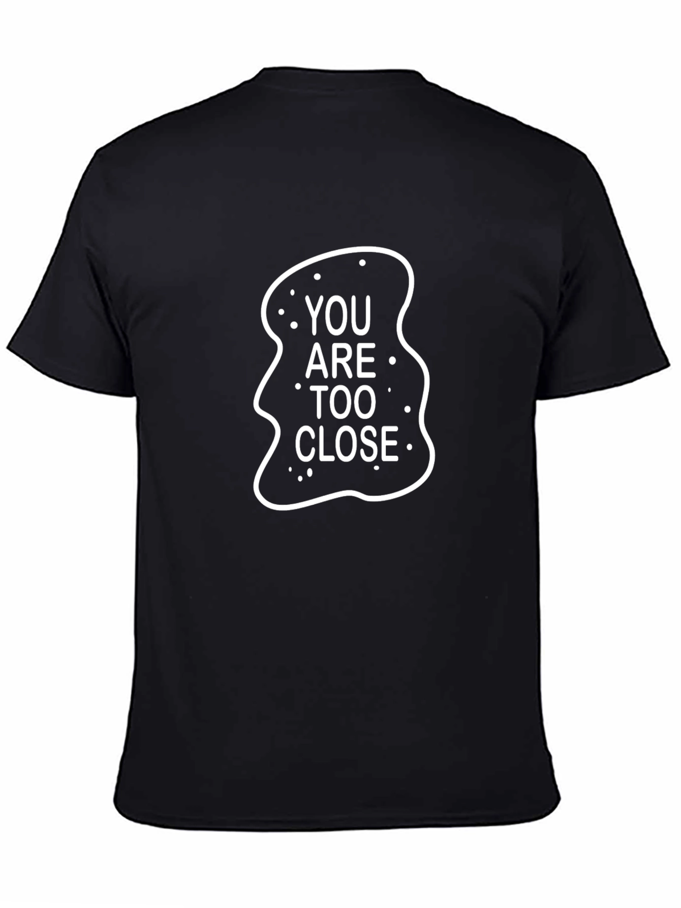 You Are Too Close Black T-Shirt