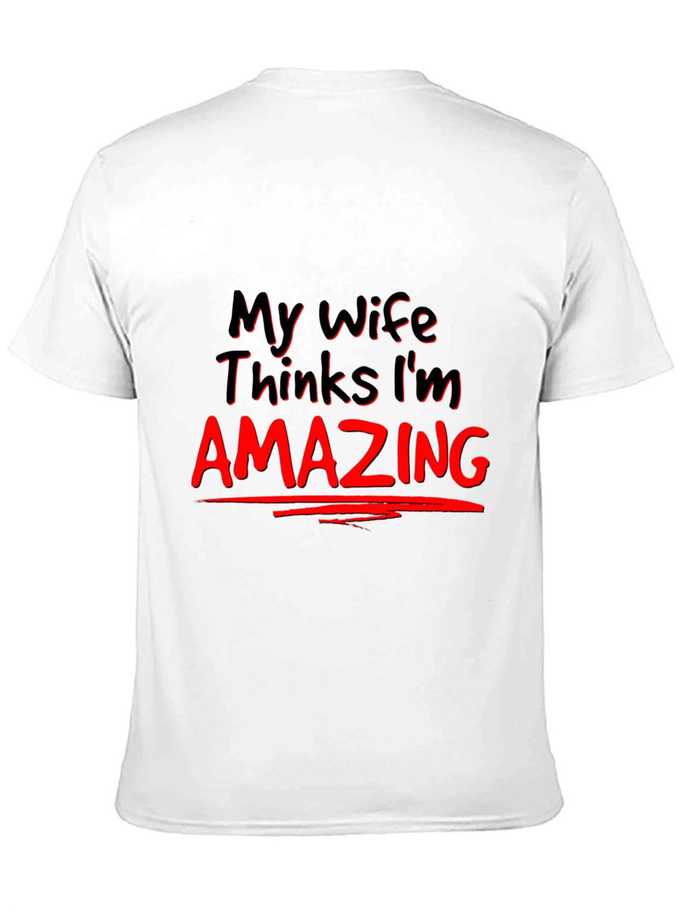 My Wife Thinks Im Amazing Graphic Tee