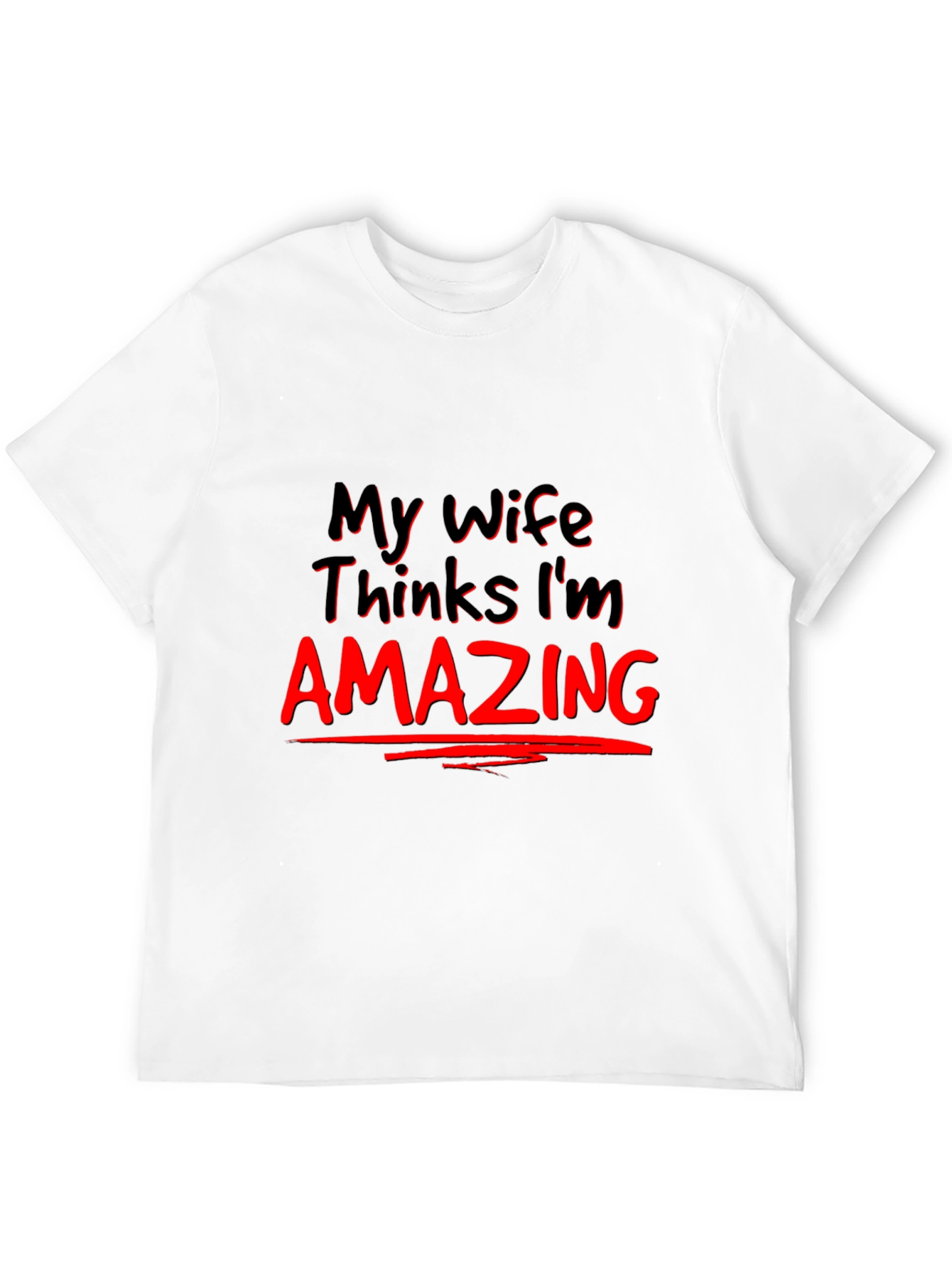 My Wife Thinks Im Amazing Graphic Tee
