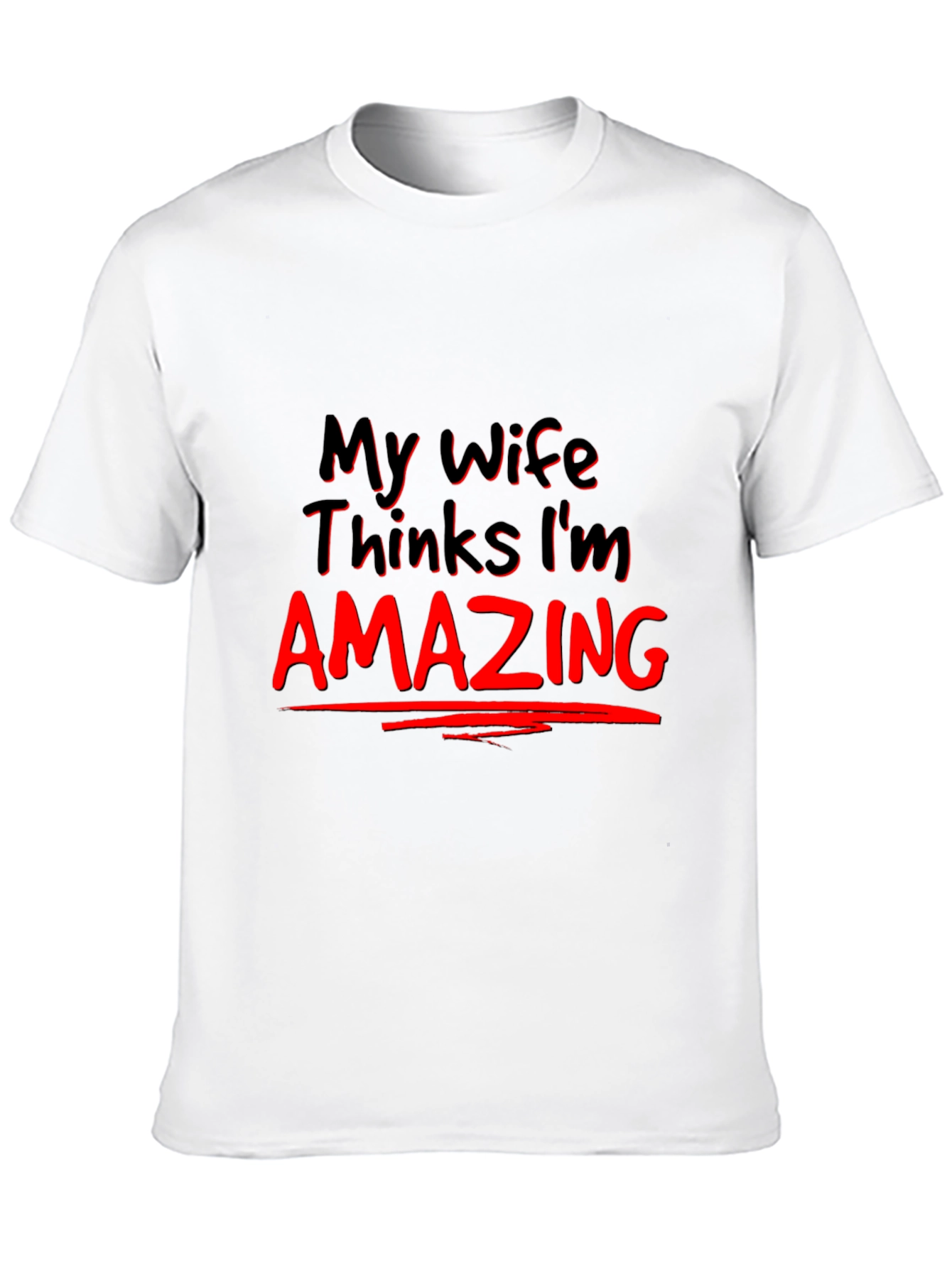 My Wife Thinks Im Amazing Graphic Tee