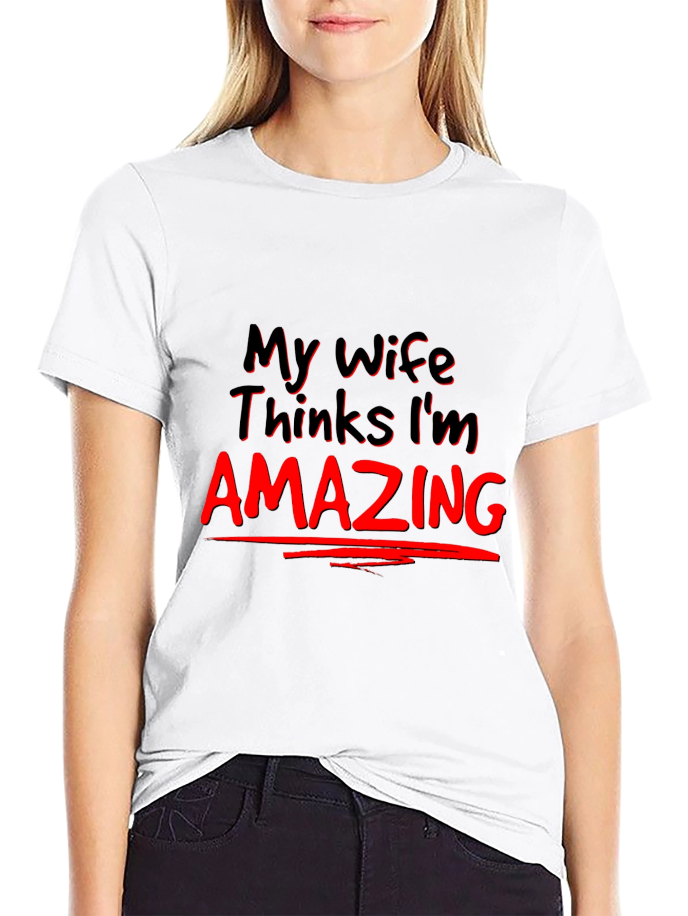 My Wife Thinks Im Amazing Graphic Tee