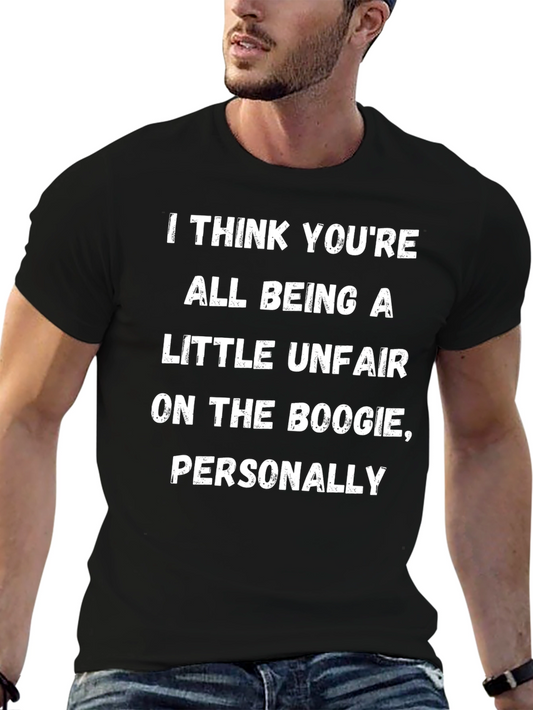 Boogie Humor T-Shirt: I Think Youre All Being A Little Unfair...