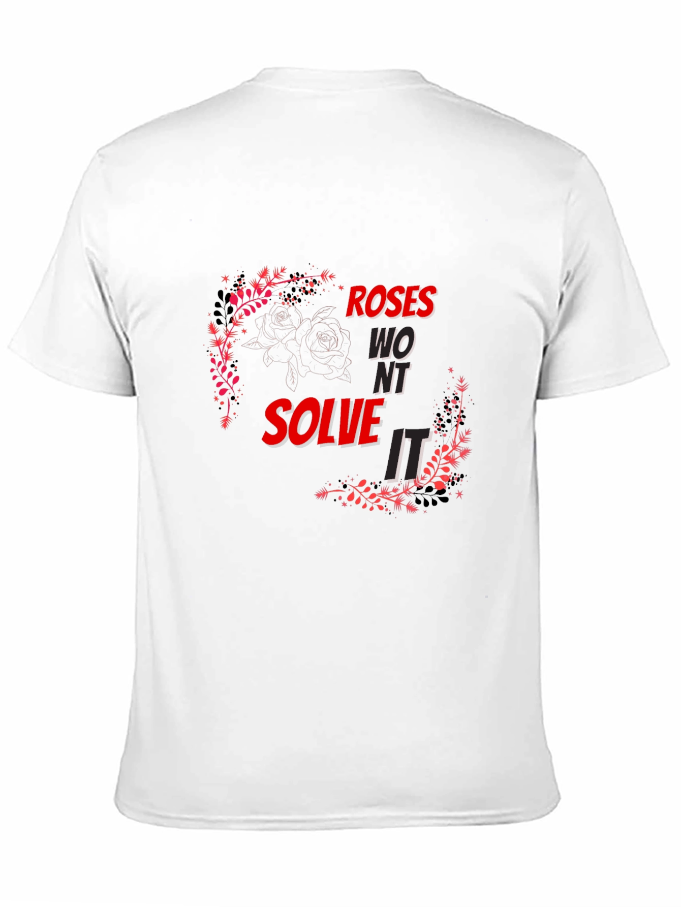 Roses Wont Solve It - Graphic T-Shirt