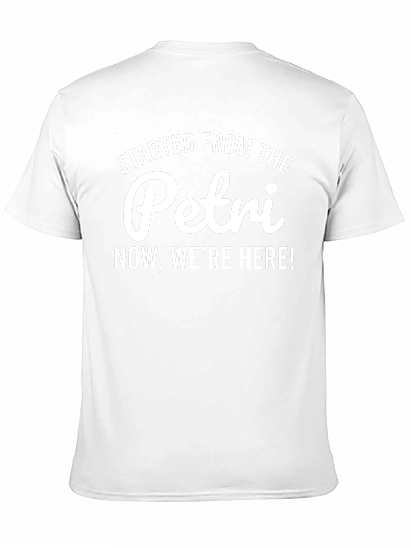 Started From The Petri Now Were Here T-Shirt