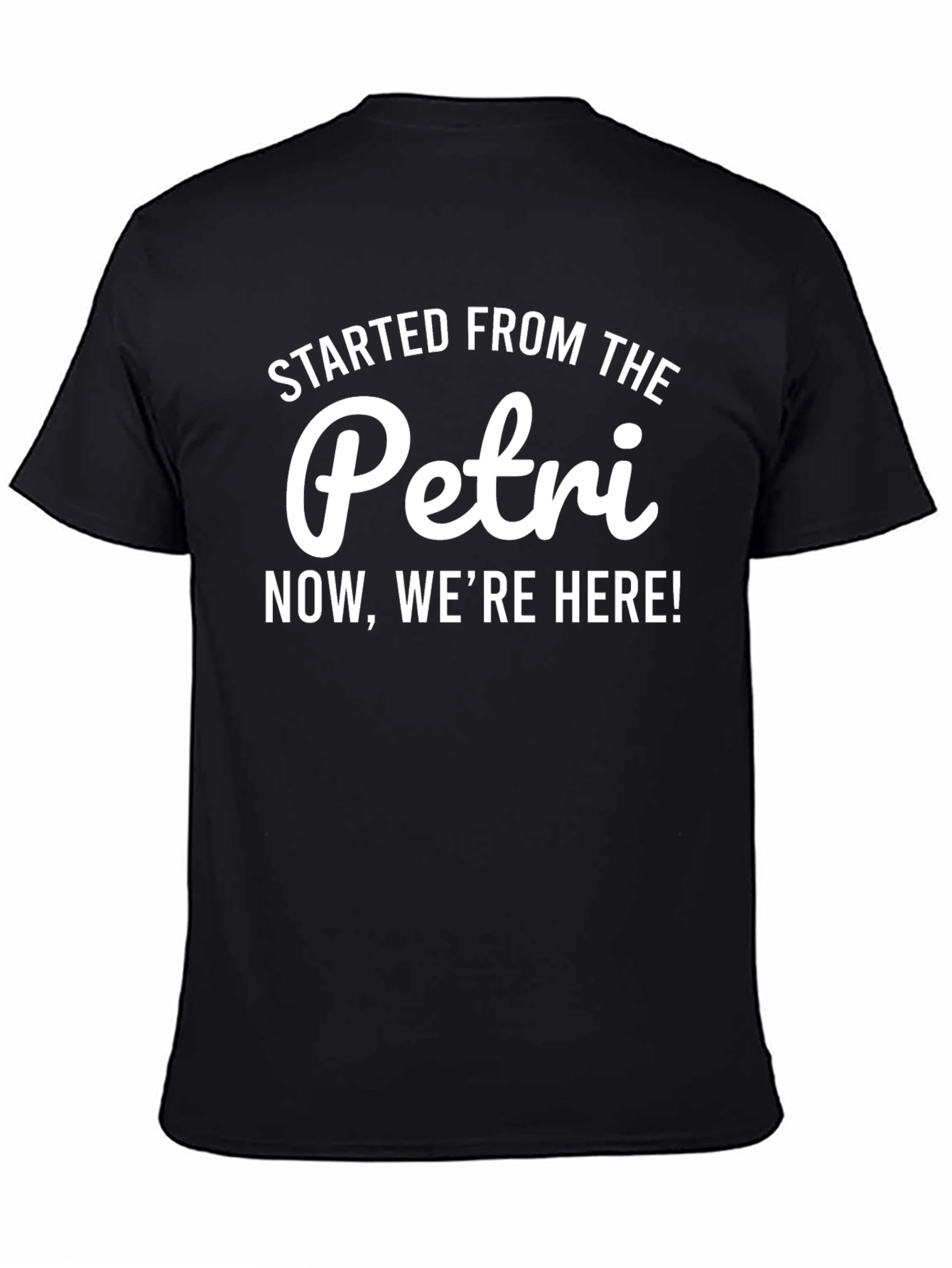 Started From The Petri Now Were Here T-Shirt