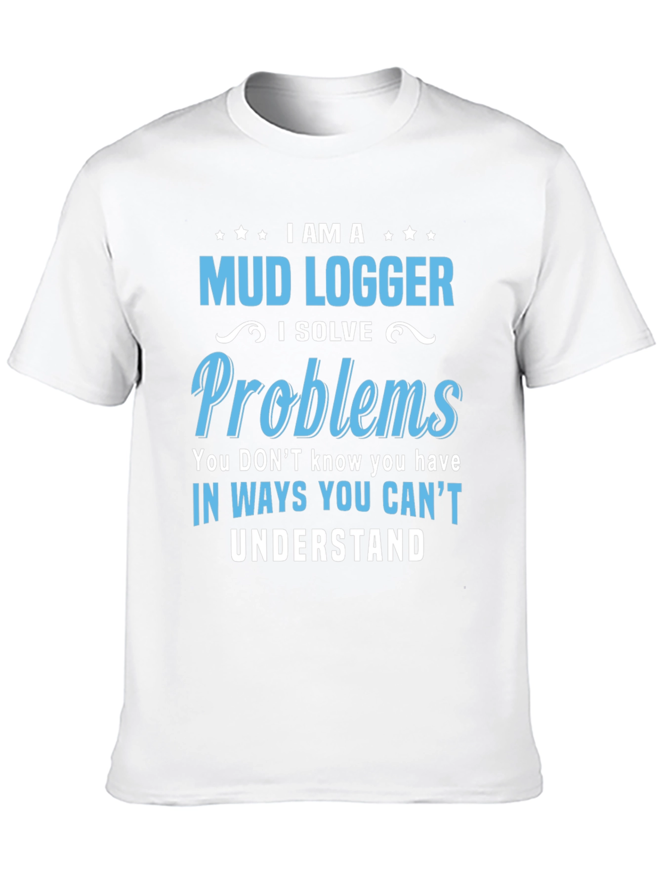 Mud Logger T-Shirt - Problem Solver Funny Tee