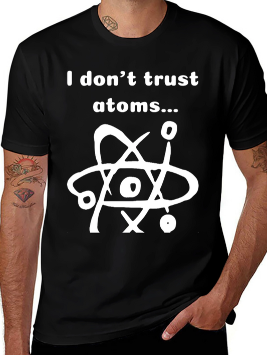 I Dont Trust Atoms T-Shirt - Funny Science Tee