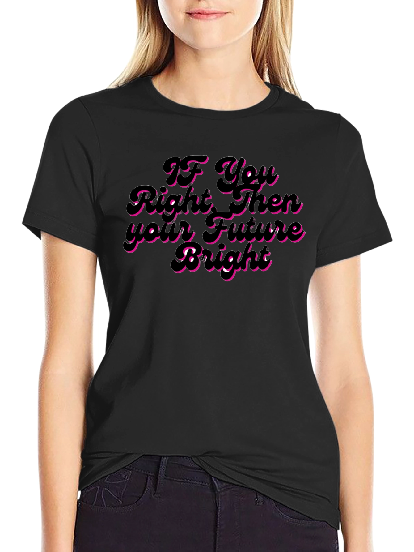 If You Right Then Your Future Bright T-Shirt