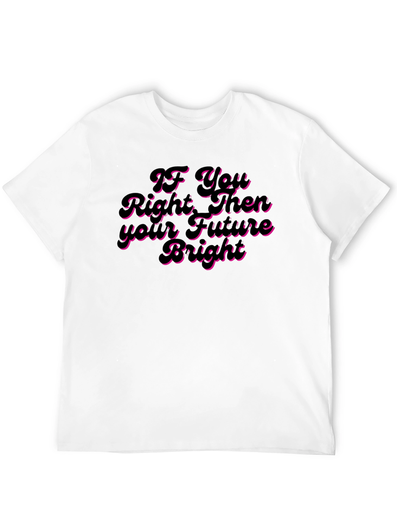 If You Right Then Your Future Bright T-Shirt