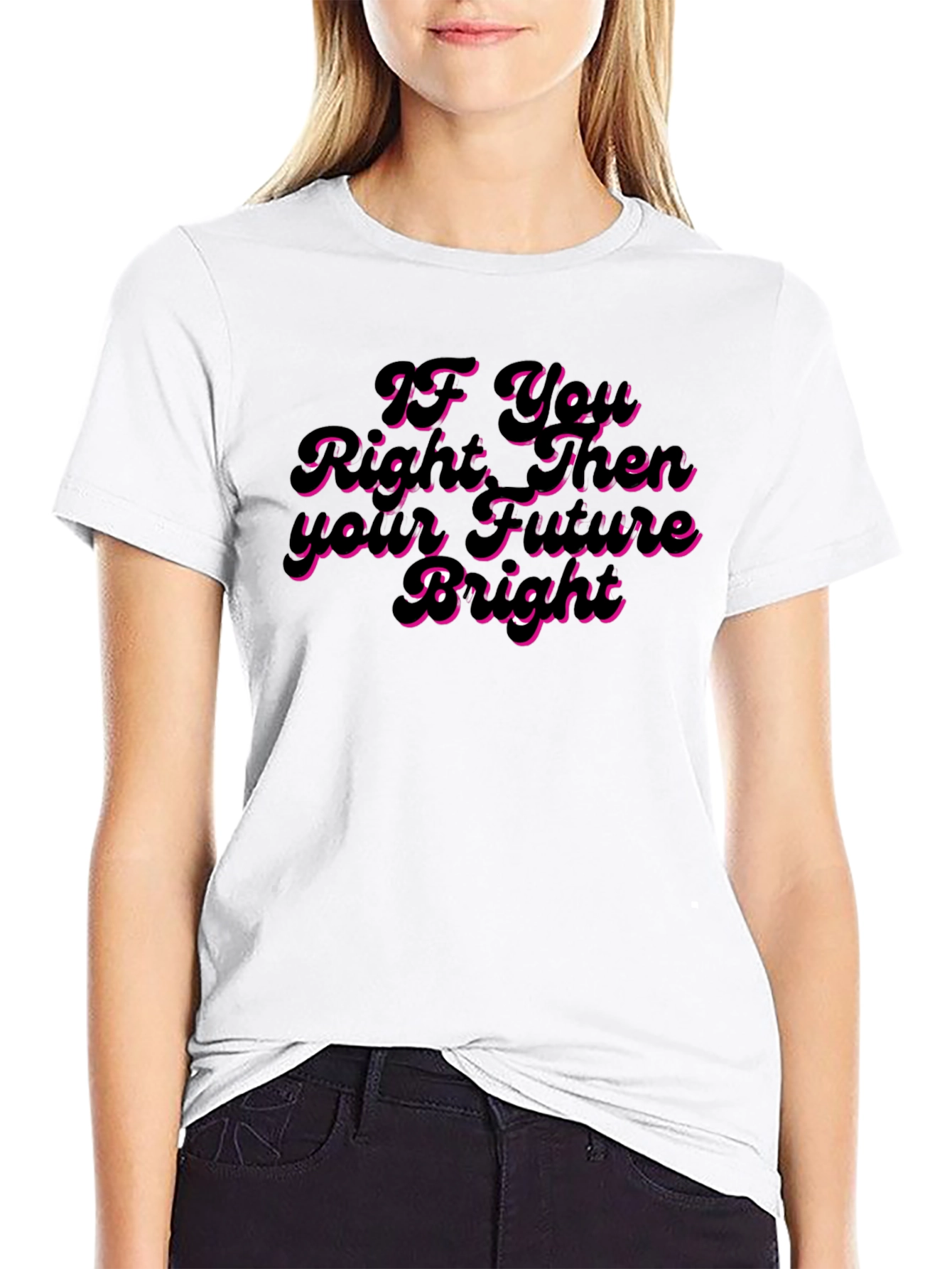 If You Right Then Your Future Bright T-Shirt