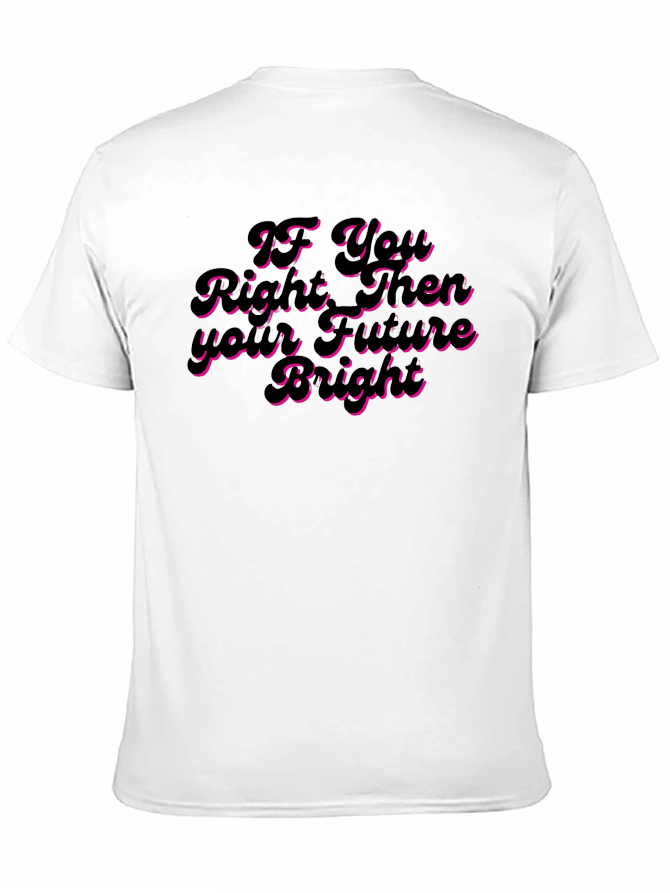 If You Right Then Your Future Bright T-Shirt