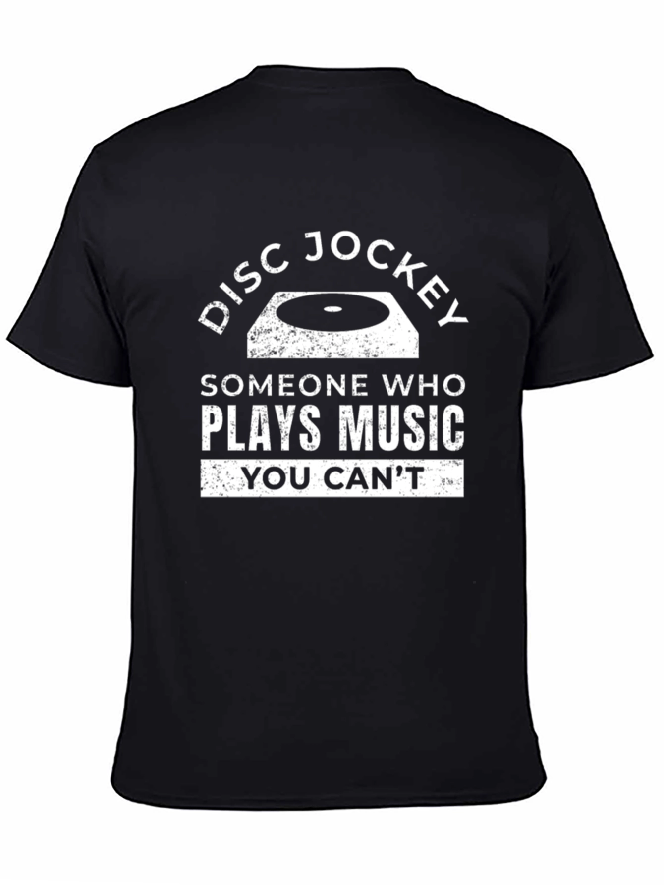 Disc Jockey T-Shirt: Someone Who Plays Music You Cant