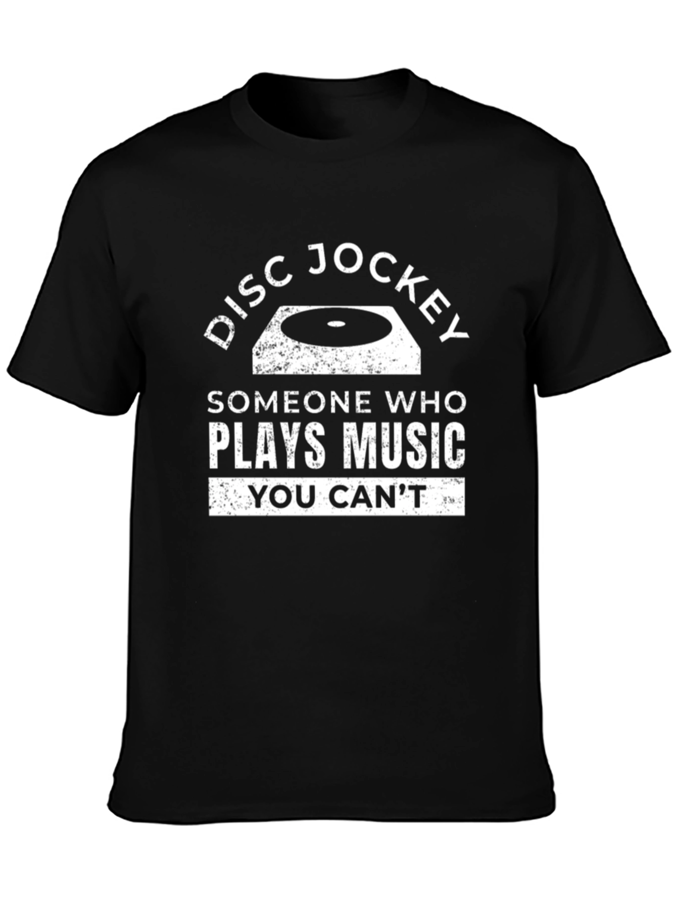 Disc Jockey T-Shirt: Someone Who Plays Music You Cant