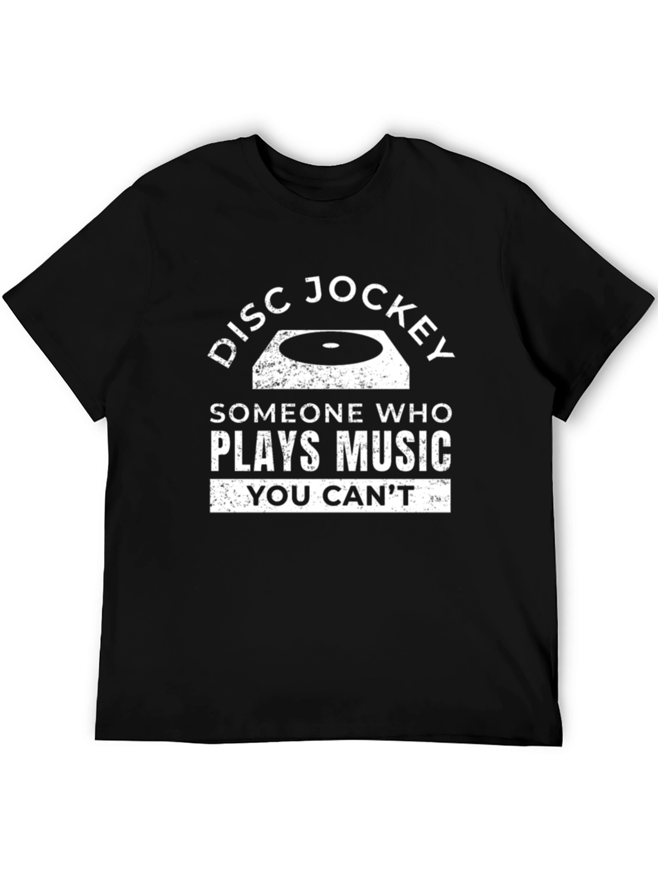 Disc Jockey T-Shirt: Someone Who Plays Music You Cant