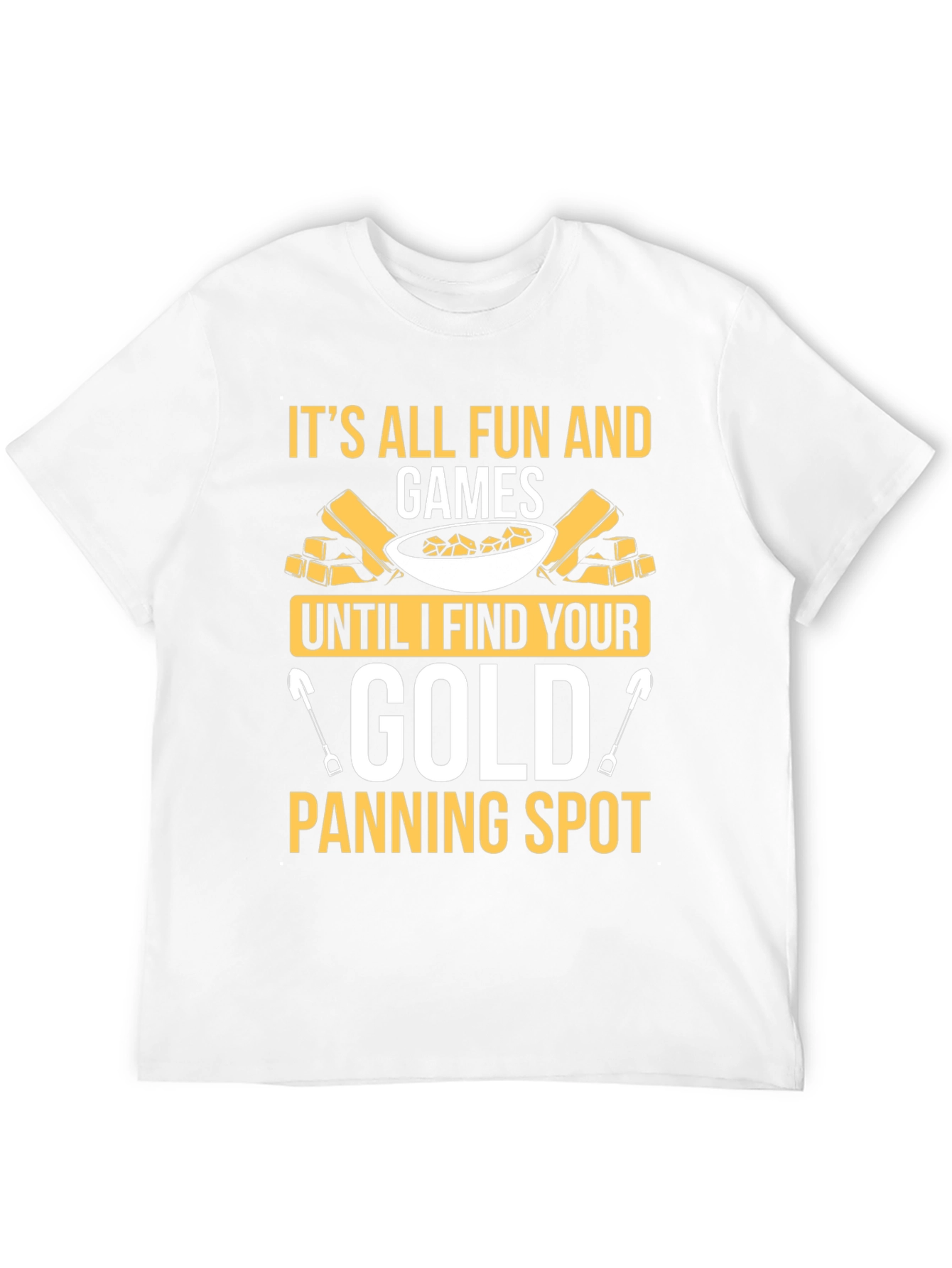 Its All Fun and Games Gold Panning T-Shirt
