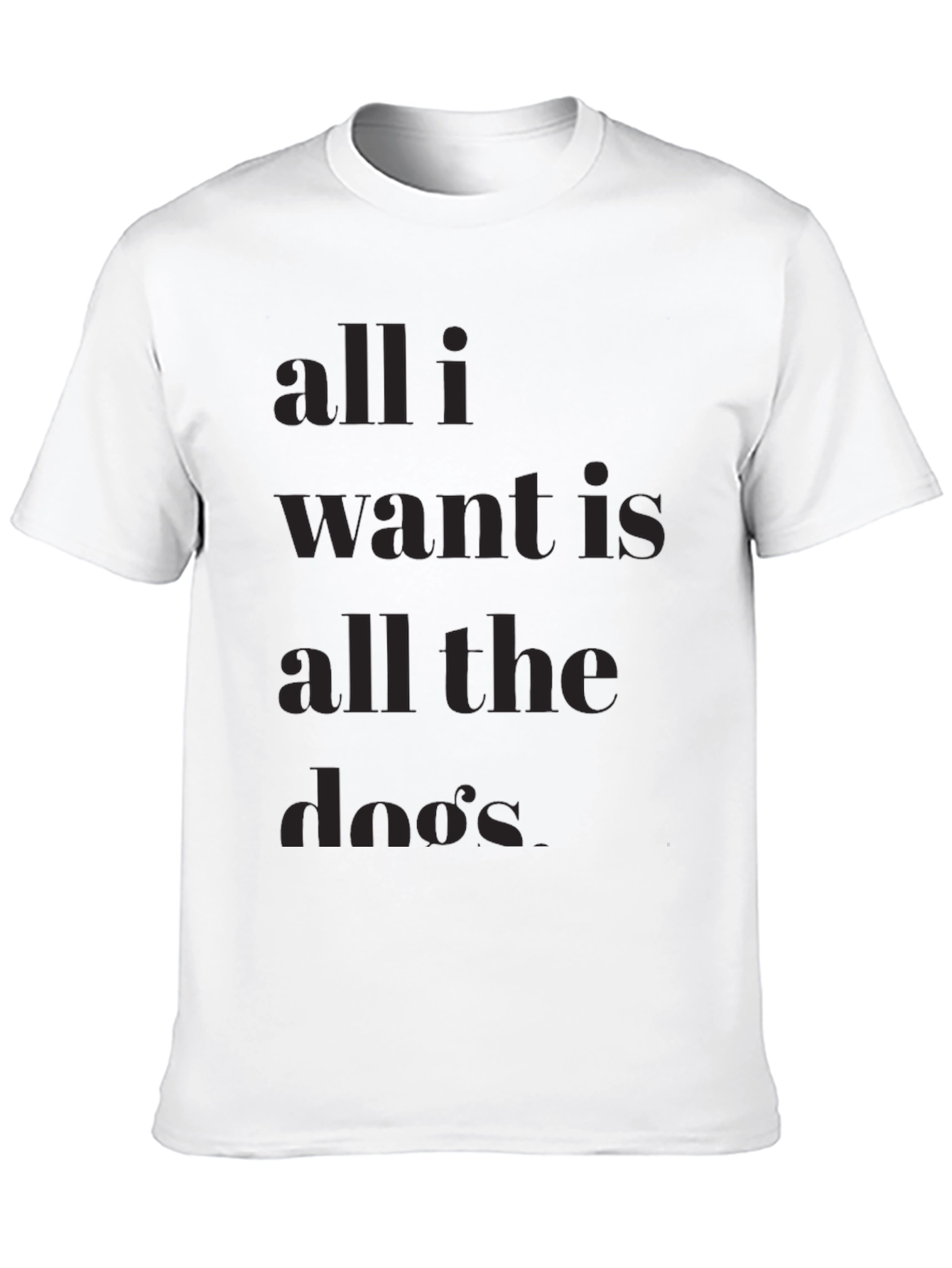 All I Want is All the Dos T-Shirt