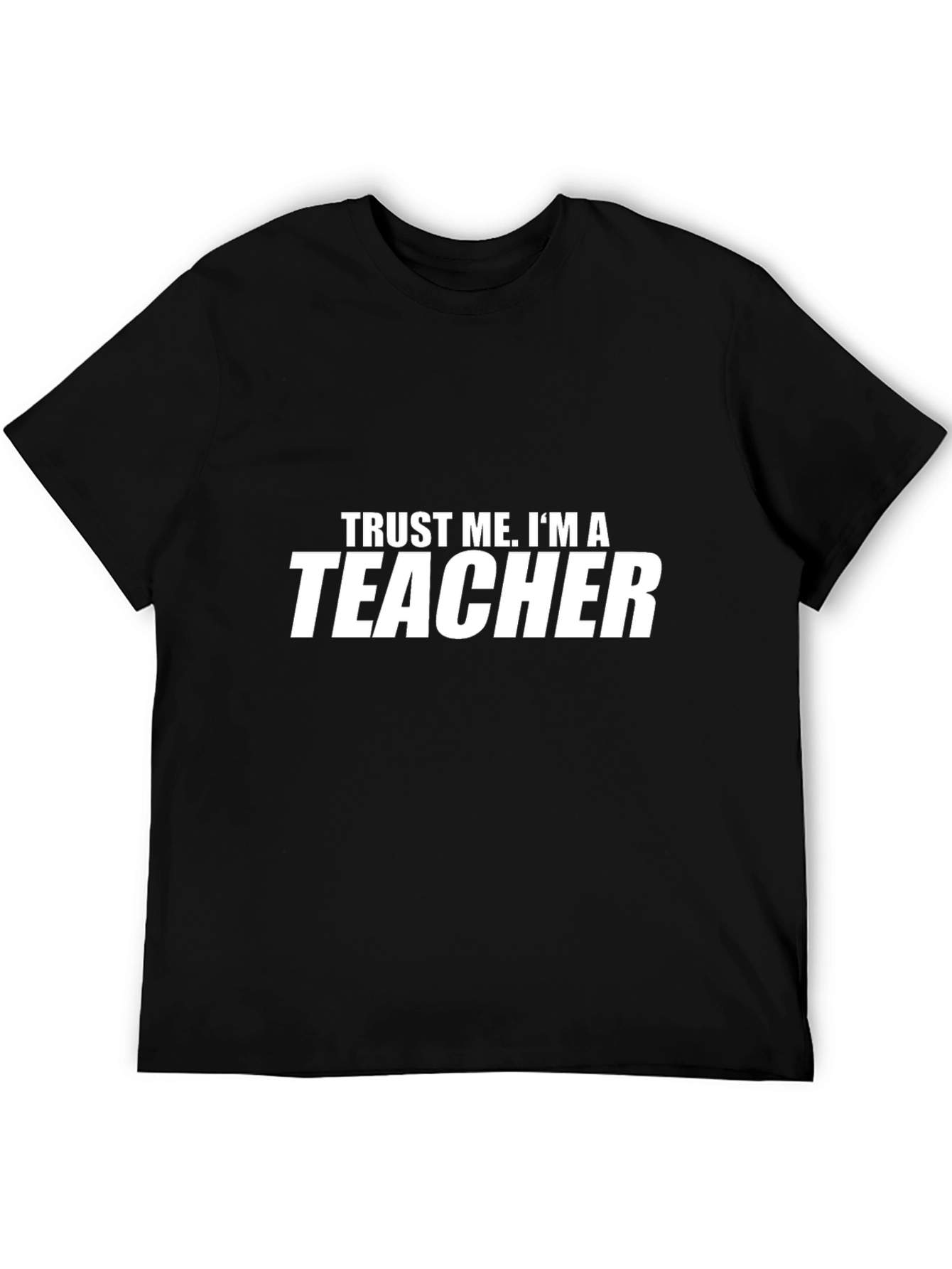 Trust Me Im A Teacher - Graphic Tee