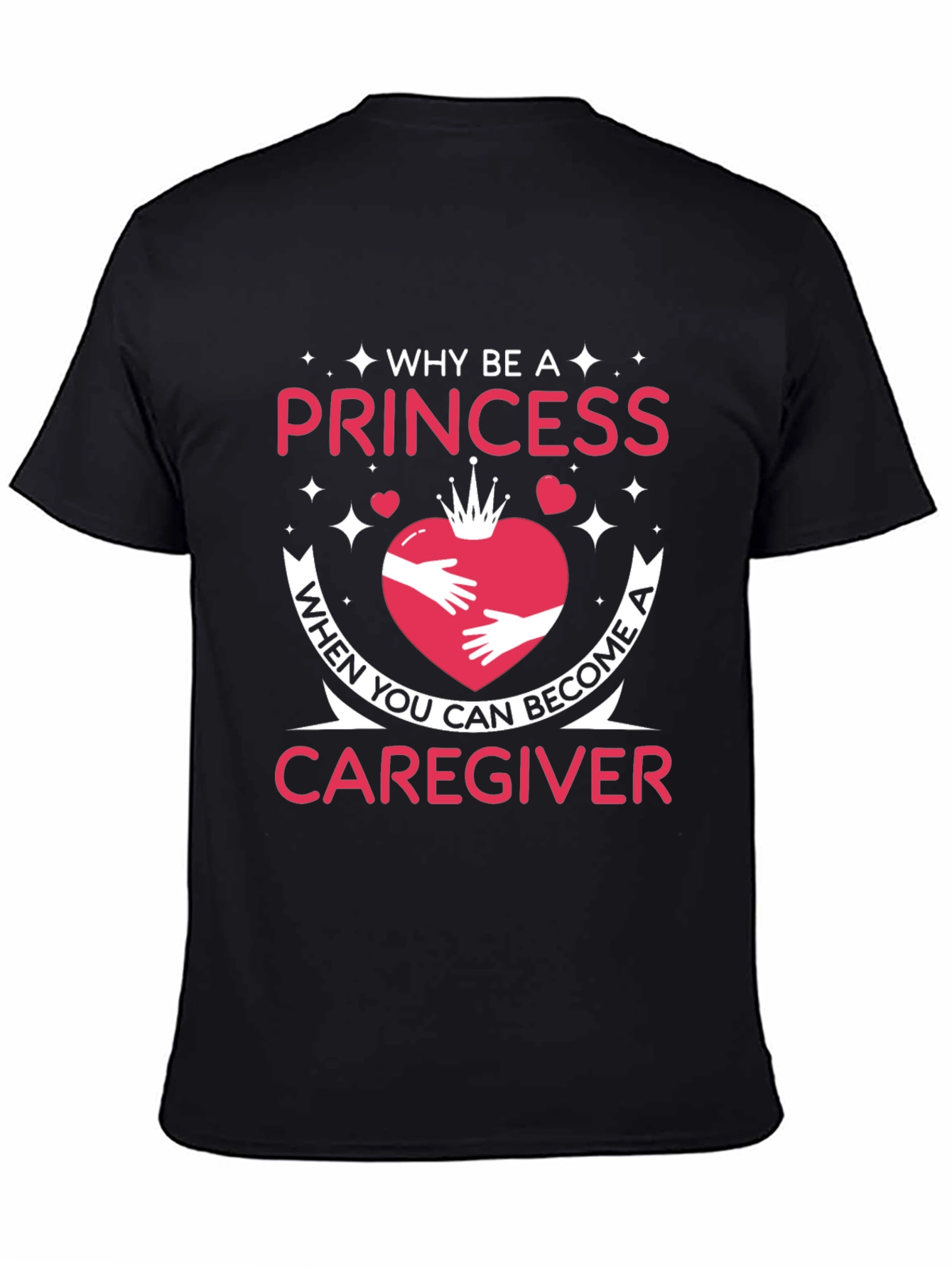 Caregiver T-Shirt - Why Be a Princess Tee