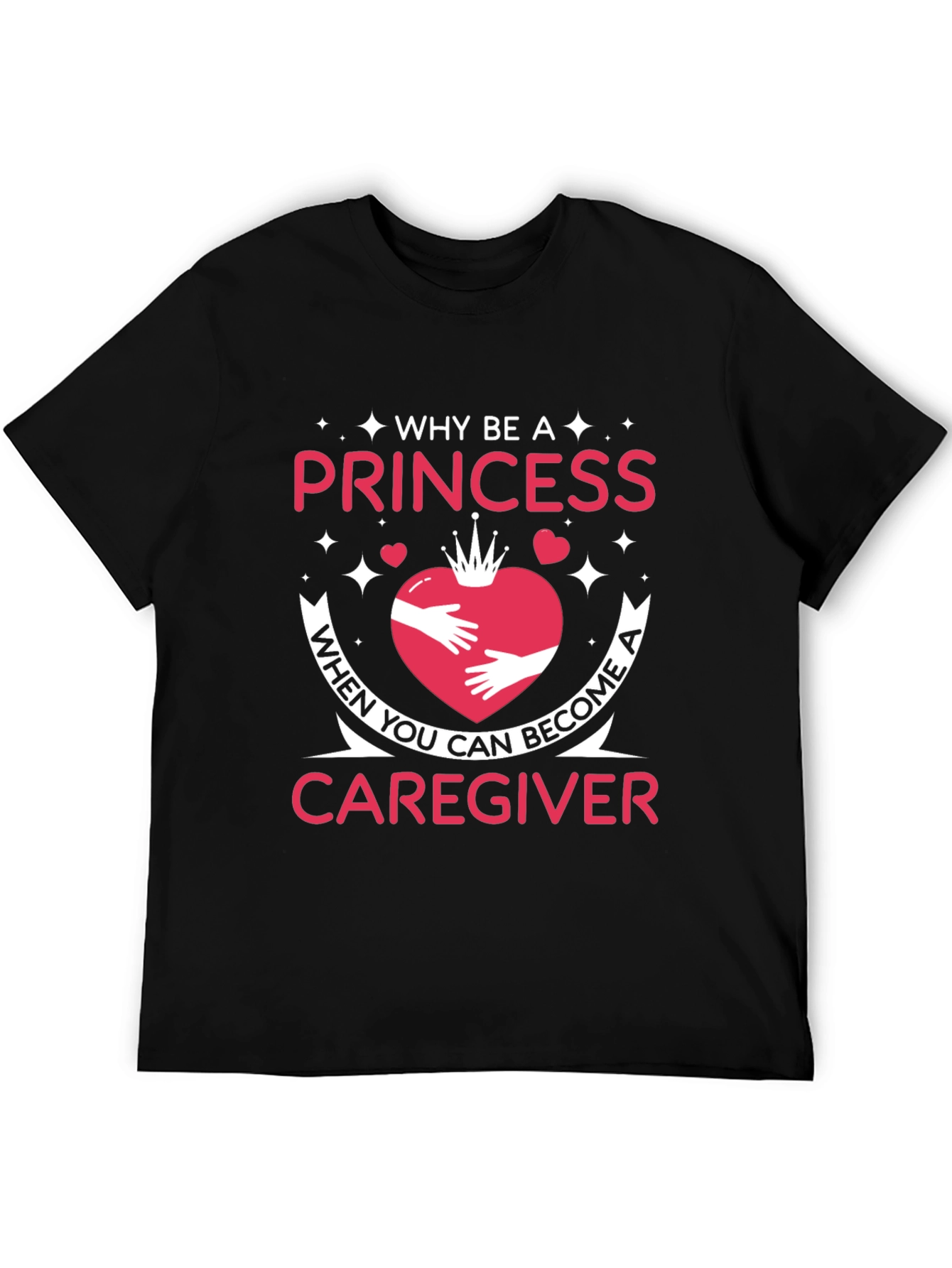 Caregiver T-Shirt - Why Be a Princess Tee