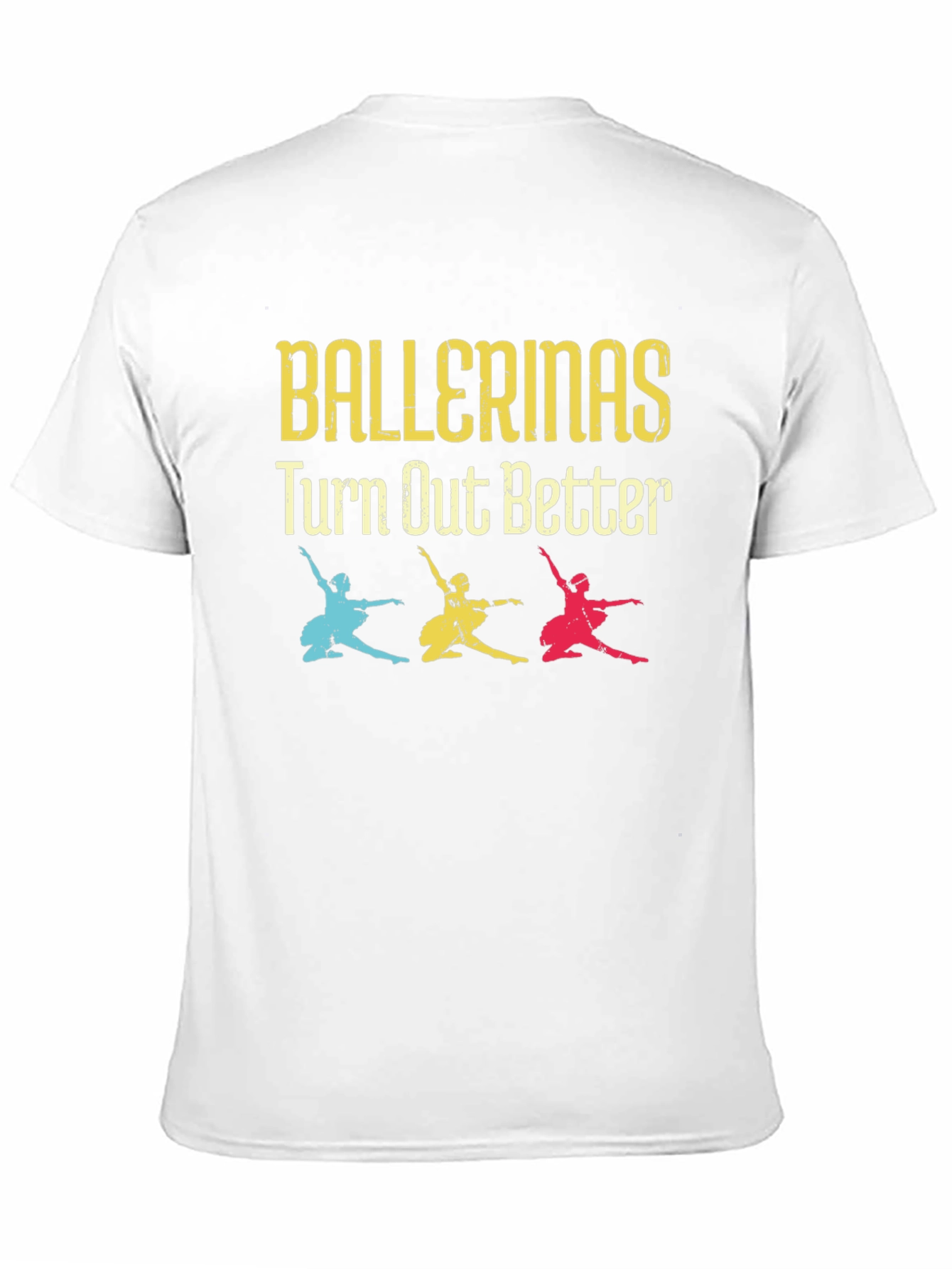 Ballerinas Turn Out Better Tee