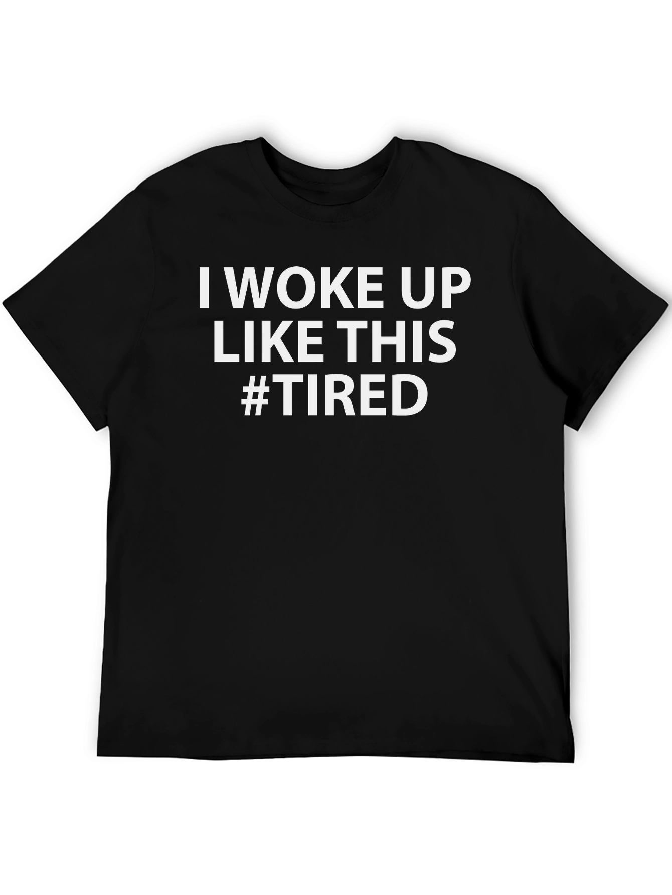 I Woke Up Like This #Tired Graphic T-Shirt