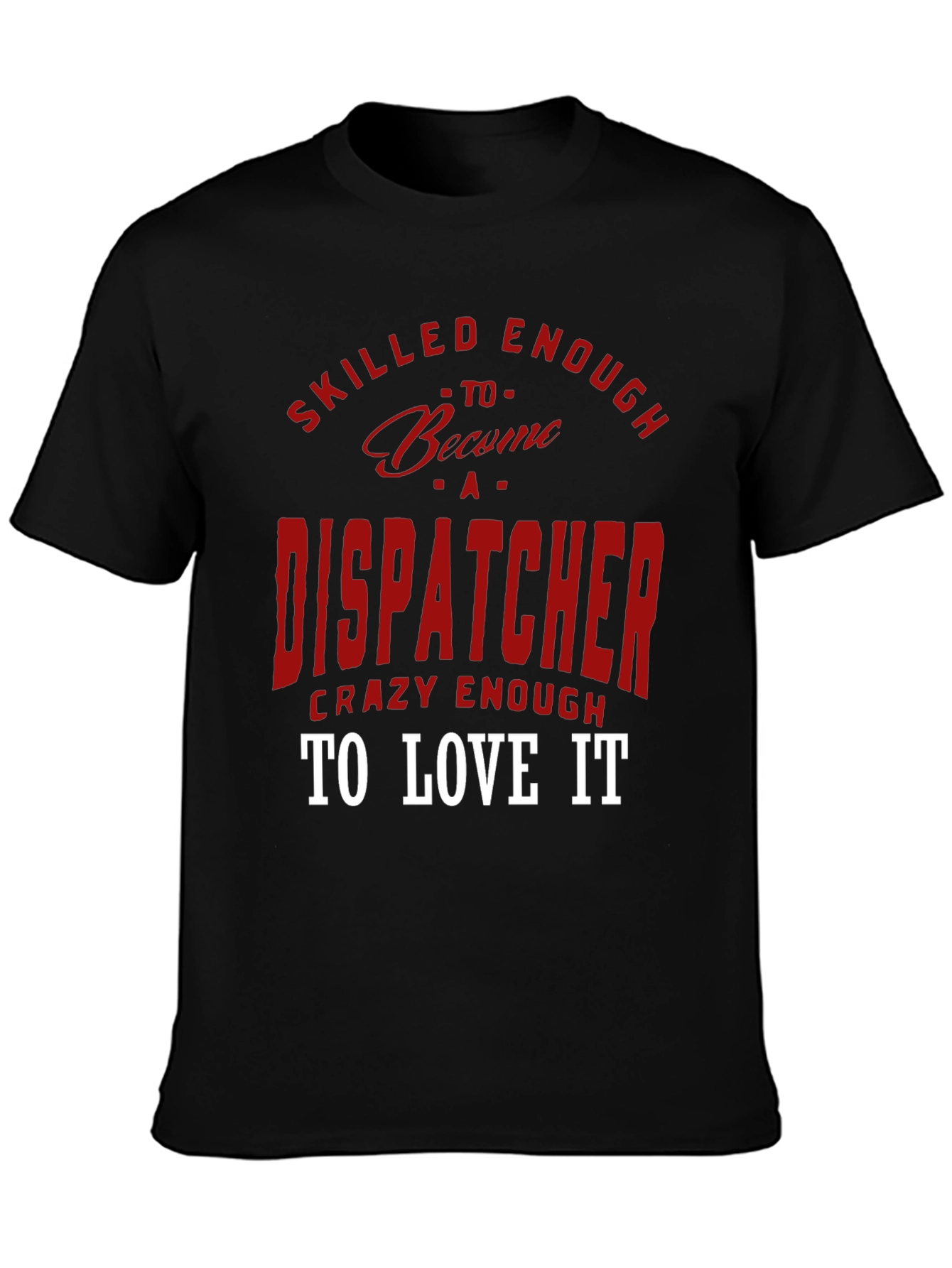 Dispatcher Tee: Skilled Enough Crazy Enough!