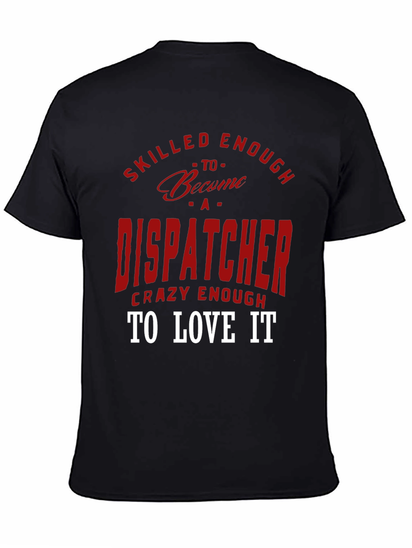 Dispatcher Tee: Skilled Enough Crazy Enough!