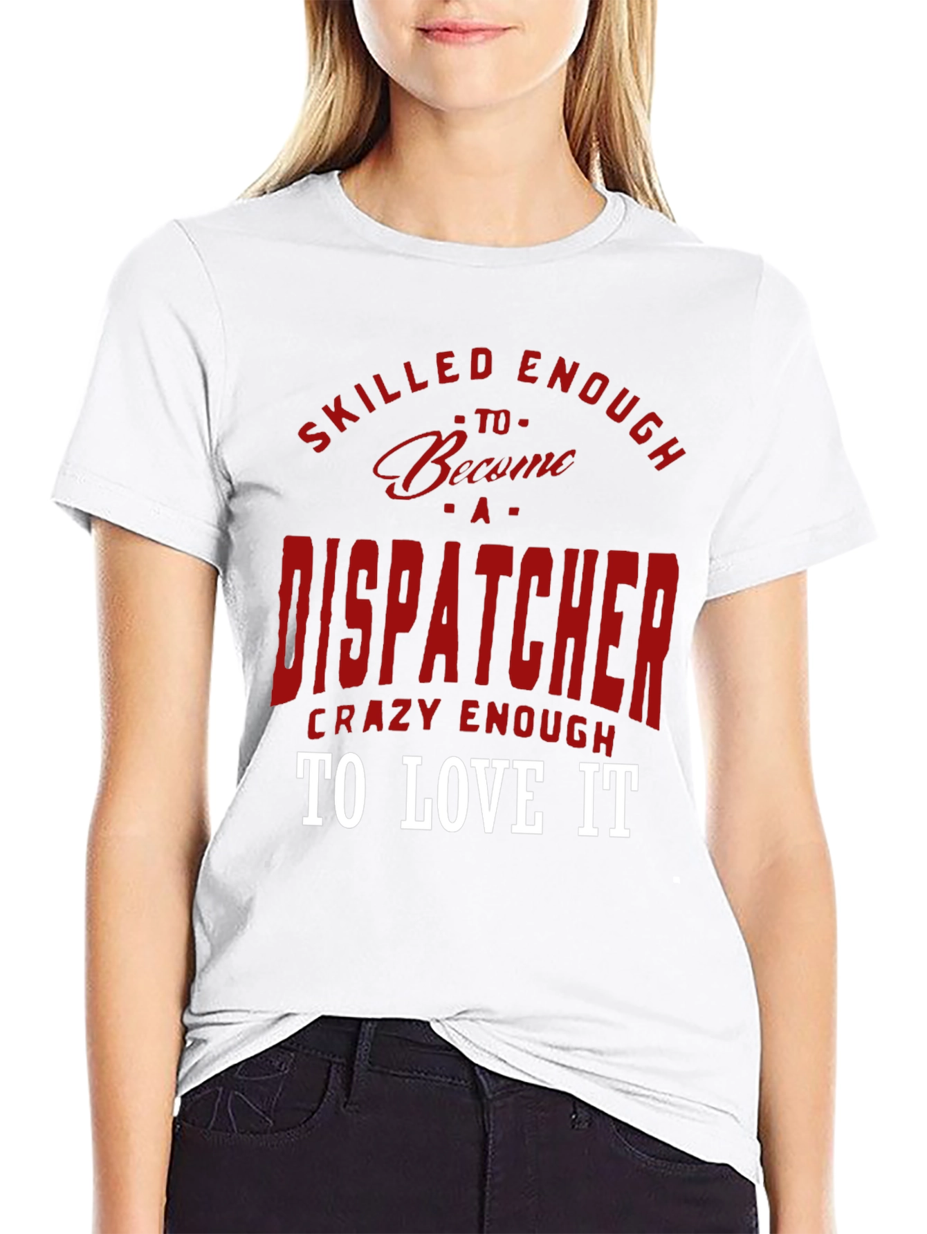 Dispatcher Tee: Skilled Enough Crazy Enough!