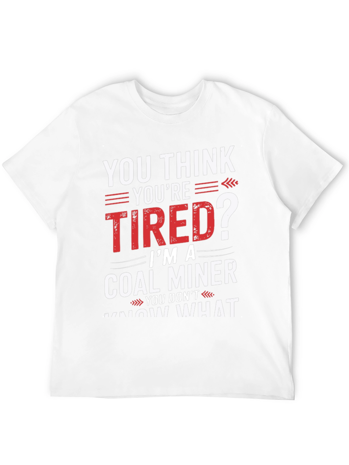 Coal Miner T-Shirt - You Think Youre Tired?