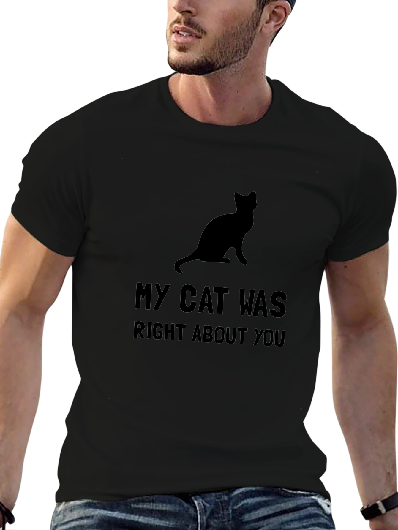 My Cat Was Right About You - Black T-Shirt