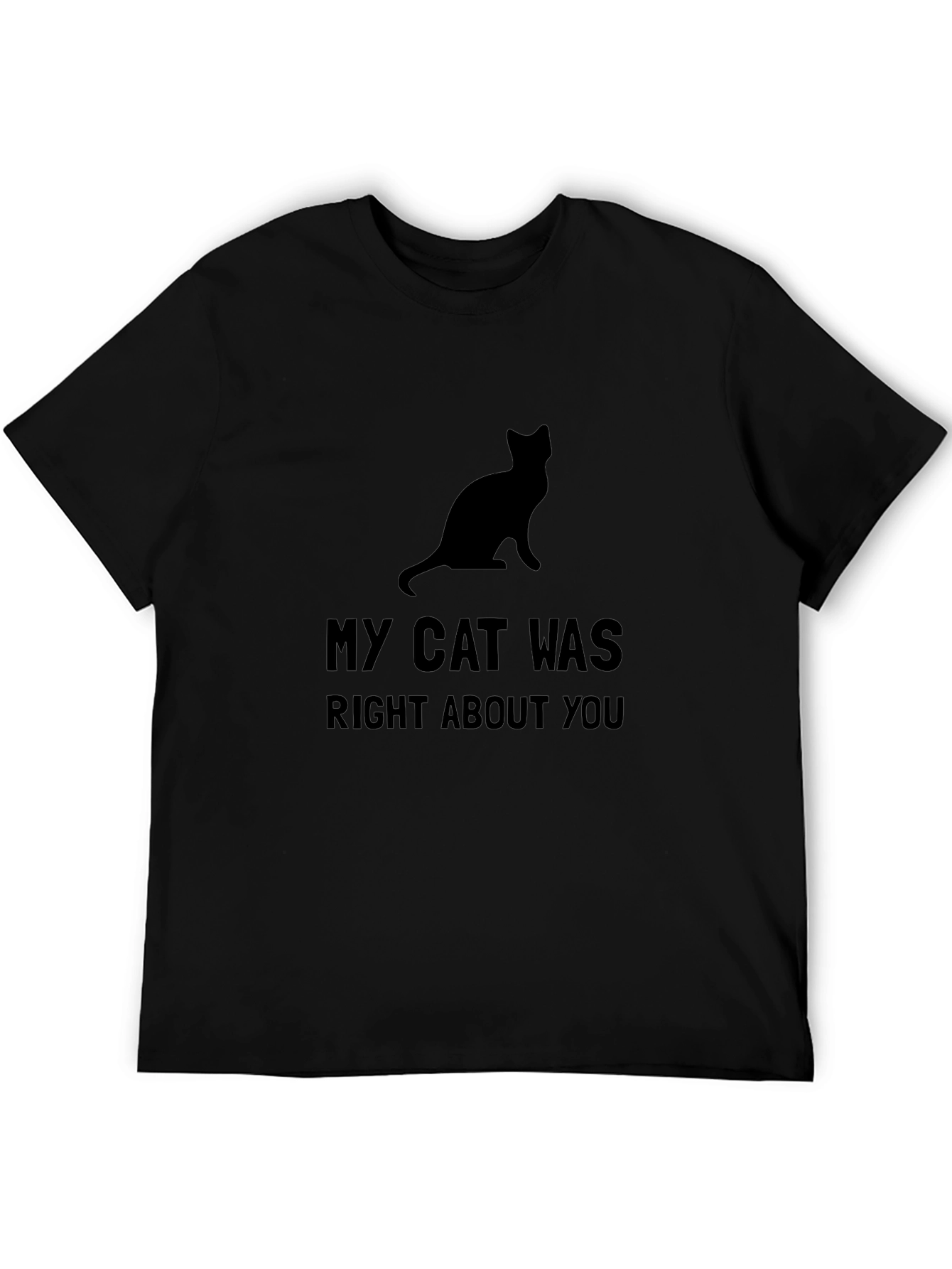 My Cat Was Right About You - Black T-Shirt