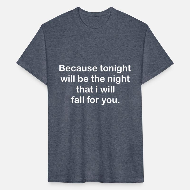 Because tonight will be the night that i will fall