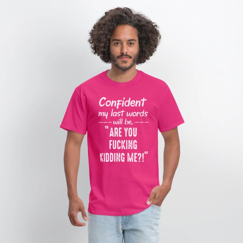 cofident my last word will be are you fucking kidd
