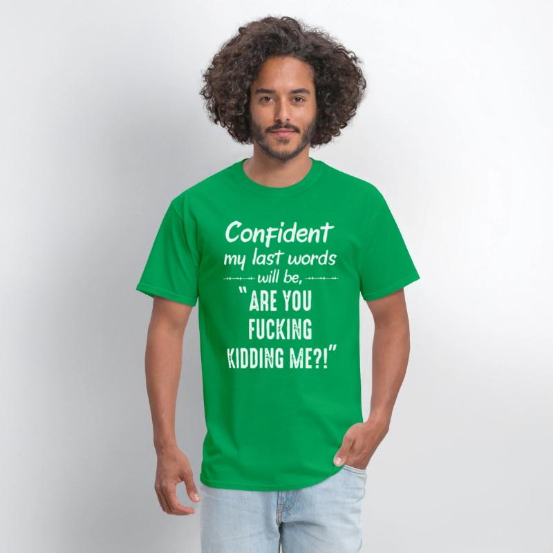 cofident my last word will be are you fucking kidd