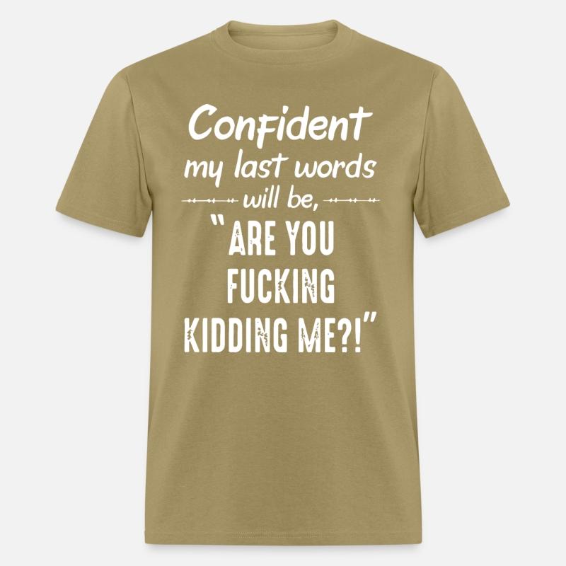 cofident my last word will be are you fucking kidd