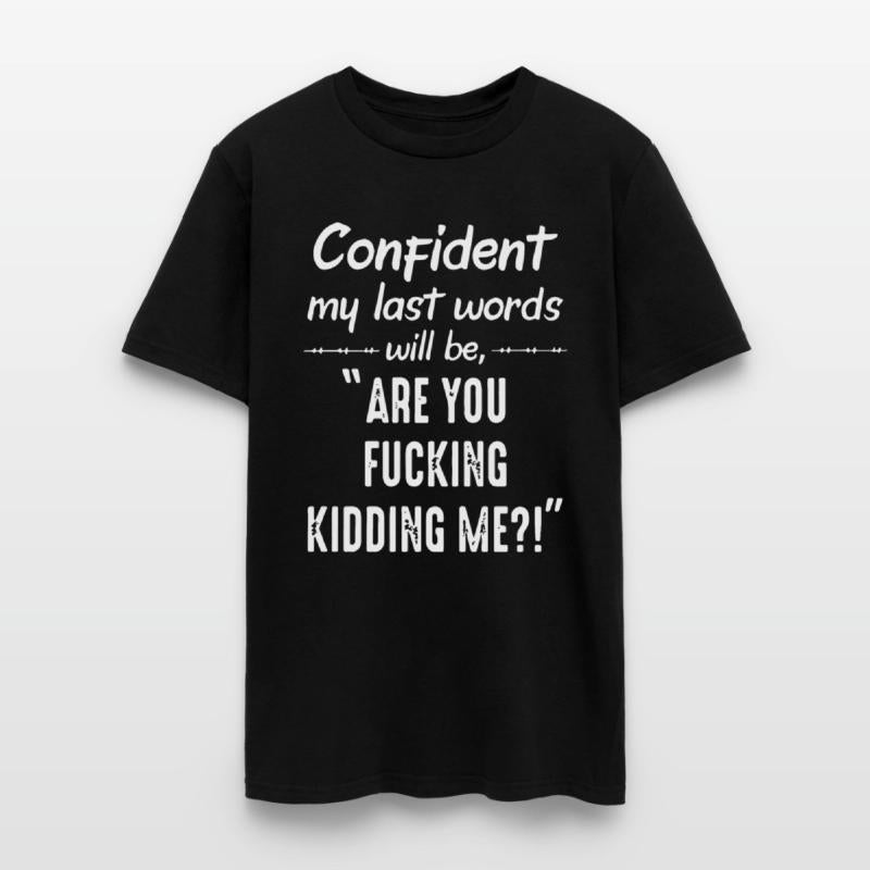 cofident my last word will be are you fucking kidd