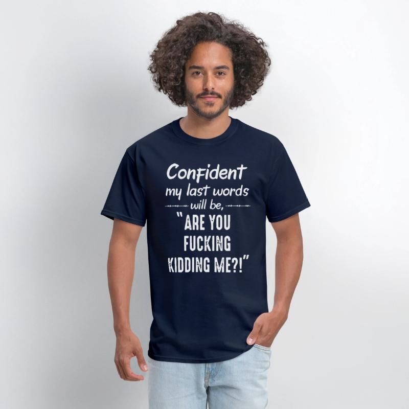 cofident my last word will be are you fucking kidd